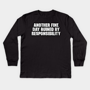 Another Fine Day Ruined By Responsibility Kids Long Sleeve T-Shirt